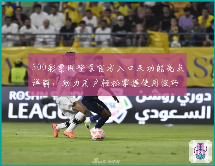 500彩票网登录官方入口及功能亮点详解,助力用户轻松掌握使用技巧