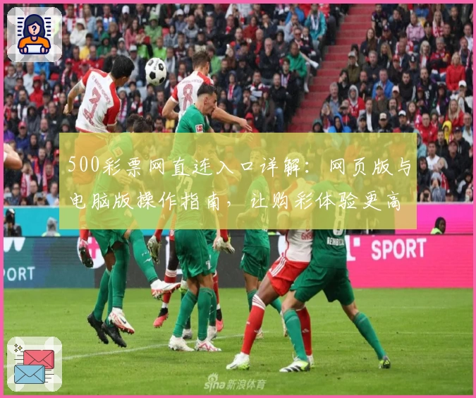 500彩票网直连入口详解：网页版与电脑版操作指南，让购彩体验更高效