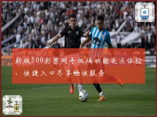 新版500彩票网手机端功能亮点体验，快捷入口尽享畅快服务